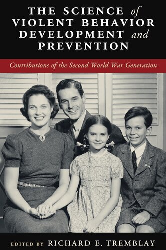The Science Of Violent Behavior Development And Prevention Contributions Of The Second World War Generation Richard E Tremblay Editor