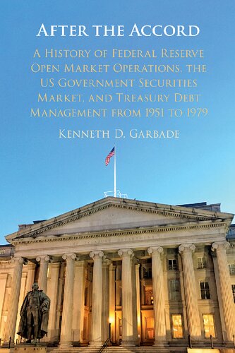 After The Accord A History Of Federal Reserve Open Market Operations The Us Government Securities Market And Treasury Debt Management From 1951 To 1979 Kenneth D Garbade