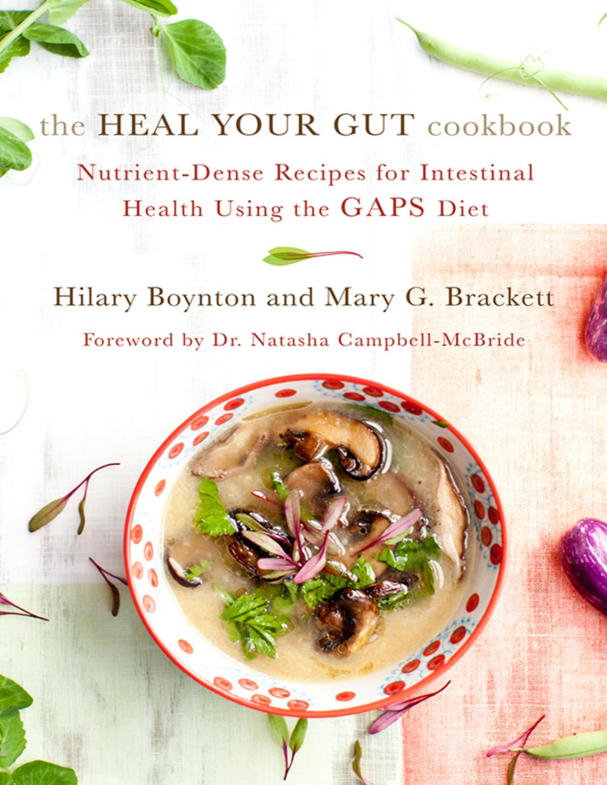 The Heal Your Gut Cookbook Nutrientdense Recipes For Intestinal Health Using The Gaps Diet Hilary Boynton Mary G Brackett