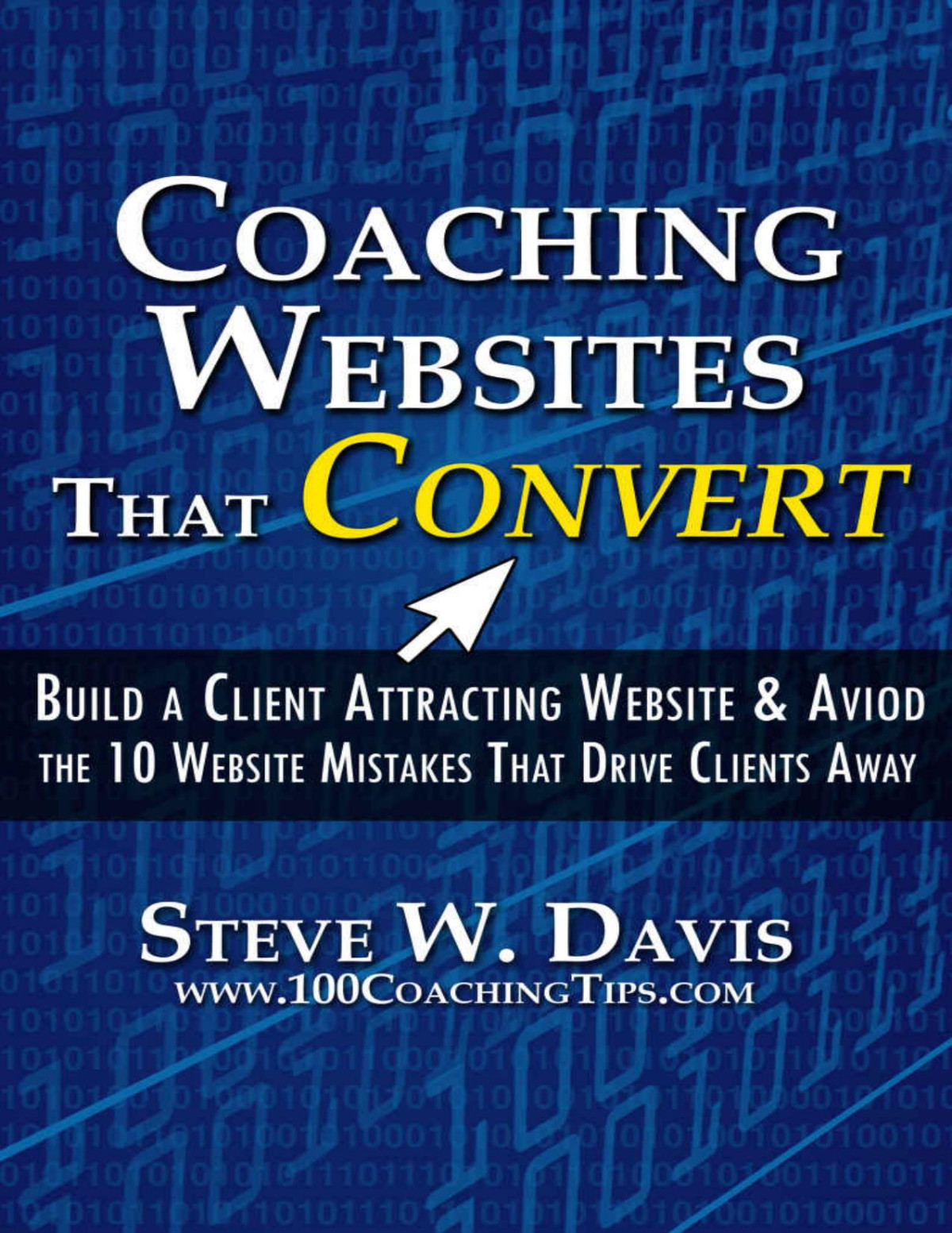 Coaching Websites That Convert Build A Client Attracting Website Avoid The 10 Website Mistakes That Drive Ideal Clients Away Steve W Davis Davis