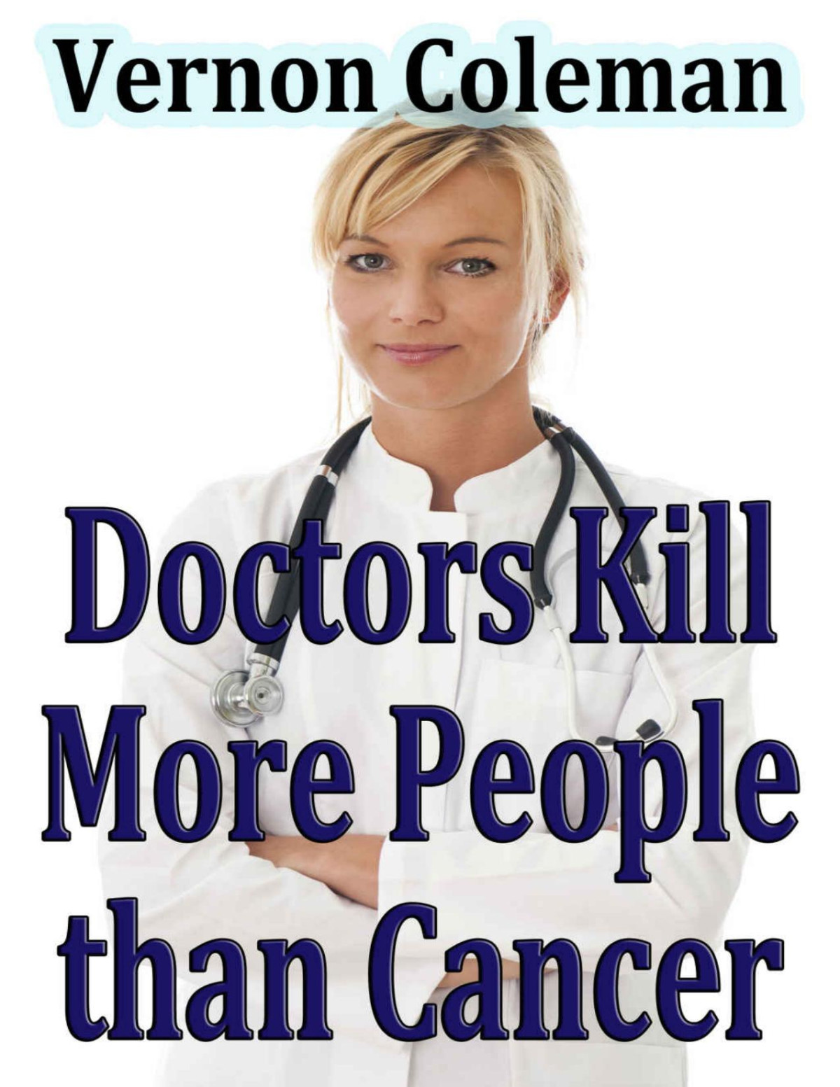 Why And How Doctors Kill More People Than Cancer Dr Vernon Coleman Coleman