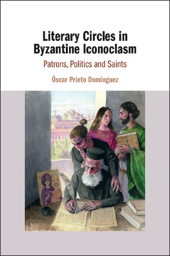 Literary Circles In Byzantine Iconoclasm Patrons Politics And Saints Scar Prieto Domnguez