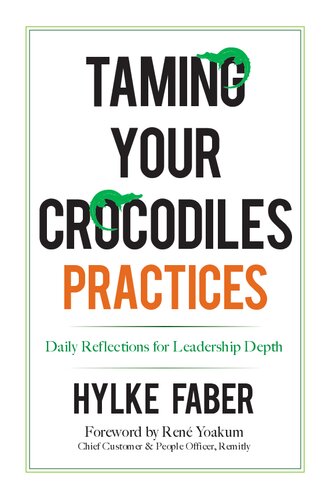 Taming Your Crocodiles Practices Daily Reflections For Leadership Depth Workbook Hylke Faber