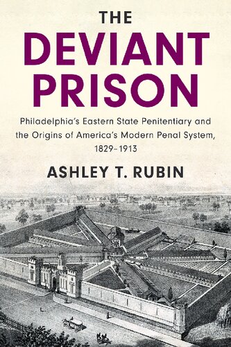 The Deviant Prison Philadelphias Eastern State Penitentiary And The Origins Of Americas Modern Penal System 18291913 Ashley T Rubin