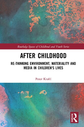 After Childhood Rethinking Environment Materiality And Media In Childrens Lives Peter Kraftl