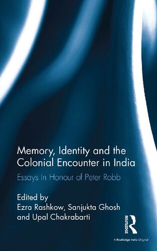 Memory Identity And The Colonial Encounter In India Essays In Honour Of Peter Robb Ezra Rashkow