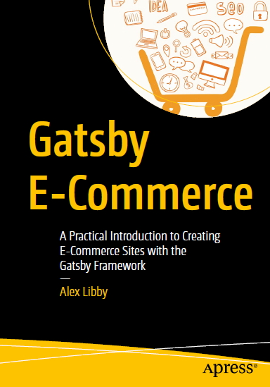 Gatsby Ecommerce A Practical Introduction To Creating Ecommerce Sites With The Gatsby Framework 1st Edition Alex Libby