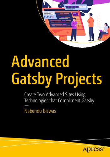 Advanced Gatsby Projects Create Two Advanced Sites Using Technologies That Compliment Gatsby 1st Edition Nabendu Biswas