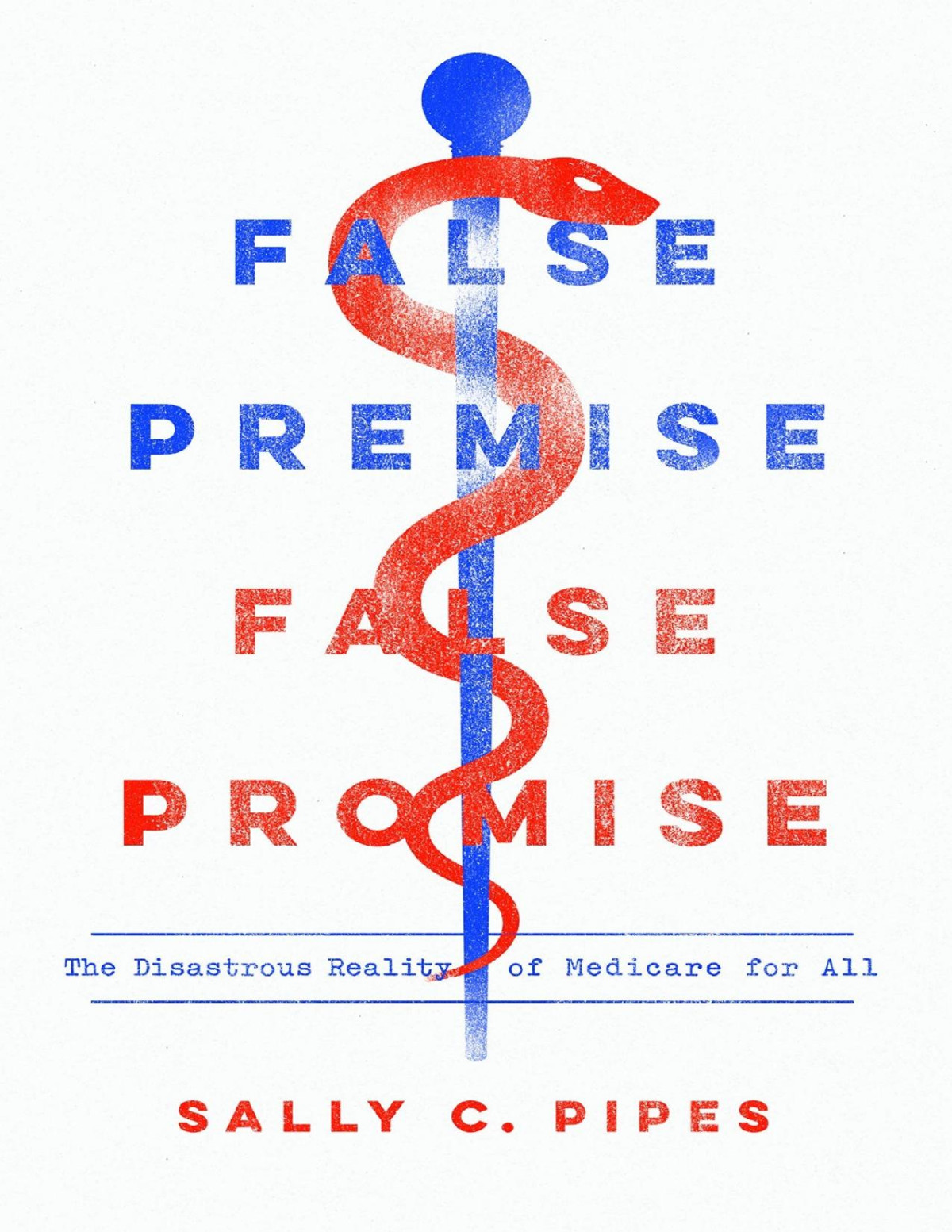False Premise False Promise The Disastrous Reality Of Medicare For All Sally C Pipes Pipes