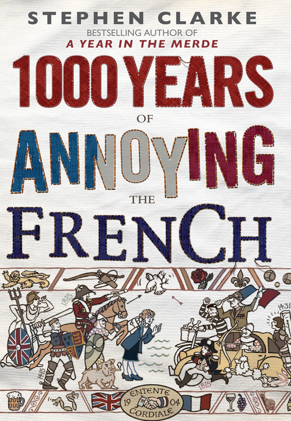 1000 Years Of Annoying The French Stephen Clarke