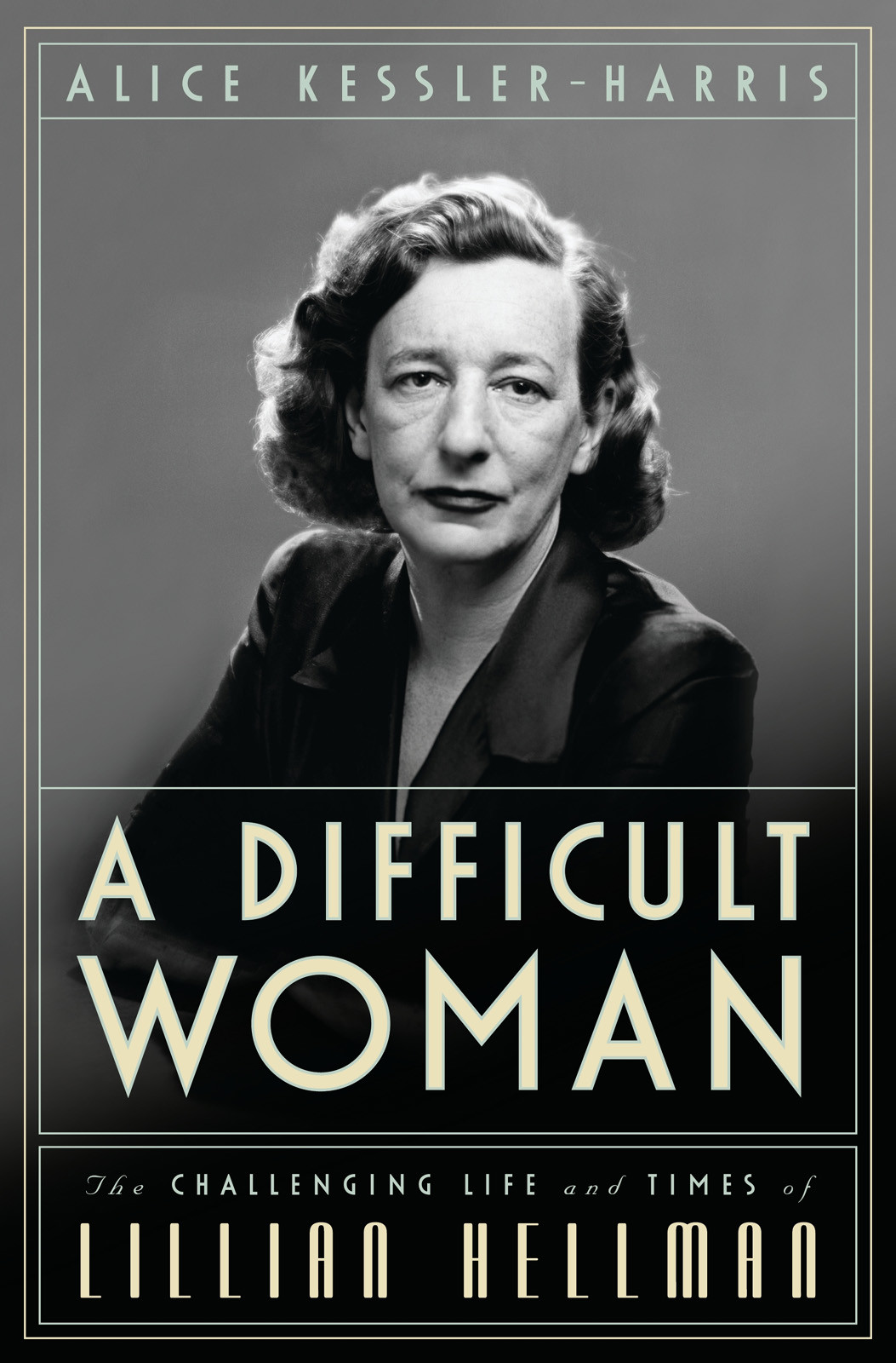 A Difficult Woman The Challenging Life And Times Of Lillian Hellman 1st Edition Kesslerharris