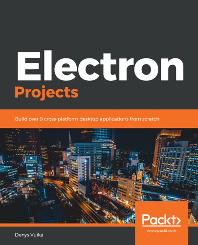 Electron Projects Build Over 9 Crossplatform Desktop Applications From Scratch 1st Ed Vuika