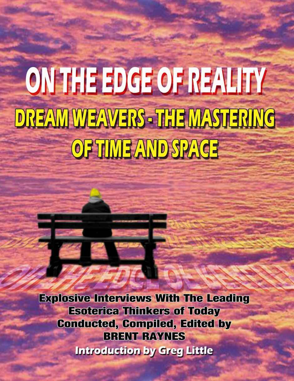 On The Edge Of Reality Dream Weavers The Mastering Of Time And Space Brent Raynes Raynes