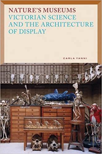 Natures Museums Victorian Science And The Architecture Of Display 1st Edition Carla Yanni