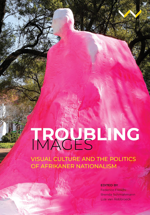 Troubling Images Visual Culture And The Politics Of Afrikaner Nationalism Federico Freschi
