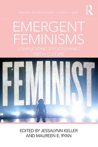 Emergent Feminisms Complicating A Postfeminist Media Culture 1st Edition Jessalynn Keller