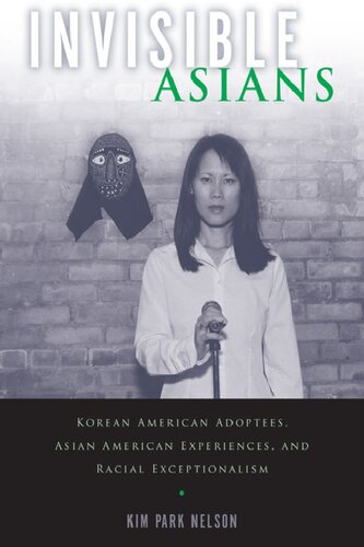 Invisible Asians Korean American Adoptees Asian American Experiences And Racial Exceptionalism Kim Park Nelson