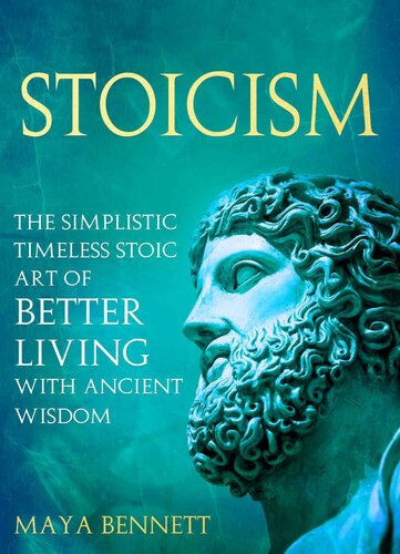 Stoicism The Simplistic Timeless Stoic Art Of Better Living With Ancient Wisdom 1st Edition Maya Bennett