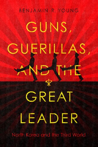 Guns Guerillas And The Great Leader North Korea And The Third World Benjamin R Young