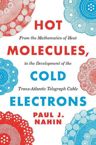 Hot Molecules Cold Electrons From The Mathematics Of Heat To The Development Of The Transatlantic Telegraph Cable Paul J Nahin