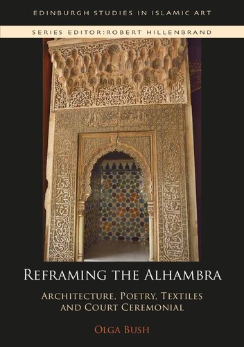 Reframing The Alhambra Architecture Poetry Textiles And Court Ceremonial 1st Edition Olga Bush