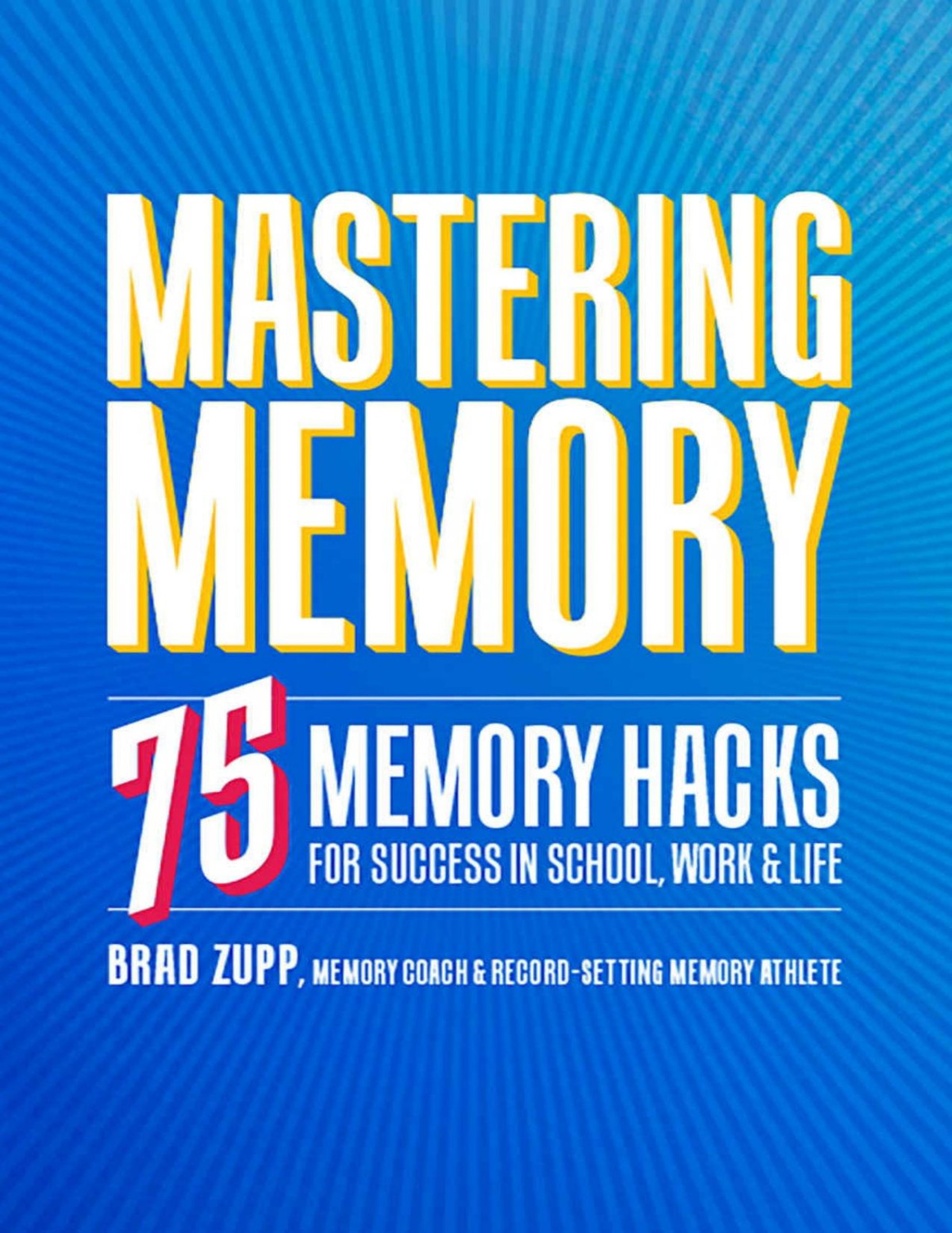 Mastering Memory 75 Memory Hacks For Success In School Work And Life Brad Zupp Zupp