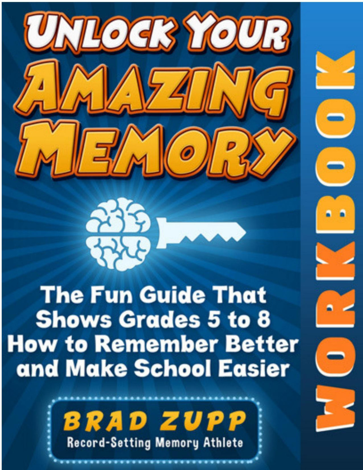 Unlock Your Amazing Memory Workbook The Fun Guide That Shows Grades 5 To 8 How To Remember Better And Make School Easier 1st Edition Brad Zupp