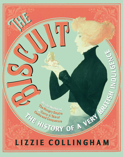 The Biscuit The History Of A Very British Indulgence Lizzie Collingham