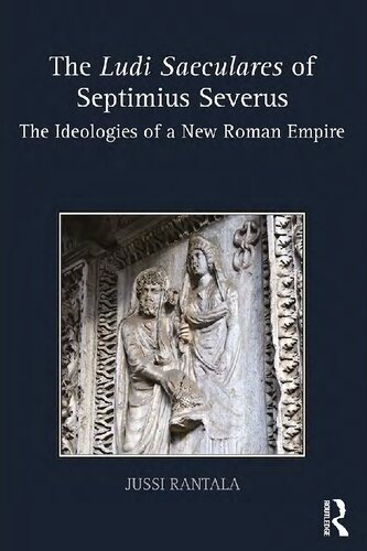 The Ludi Saeculares Of Septimius Severus The Ideologies Of A New Roman Empire Jussi Rantala