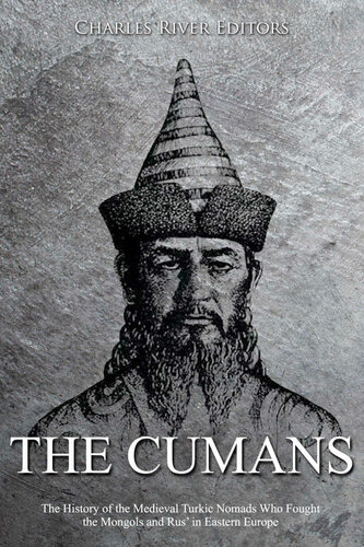 The Cumans The History Of The Medieval Turkic Nomads Who Fought The Mongols And Rus In Eastern Europe Charles River Editors