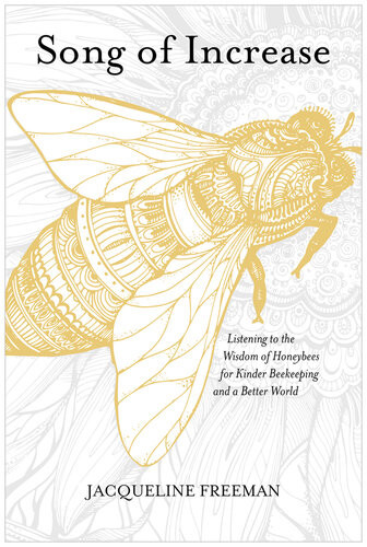 Song Of Increase Listening To The Wisdom Of Honeybees For Kinder Beekeeping And A Better World Reprint Jacqueline Freeman