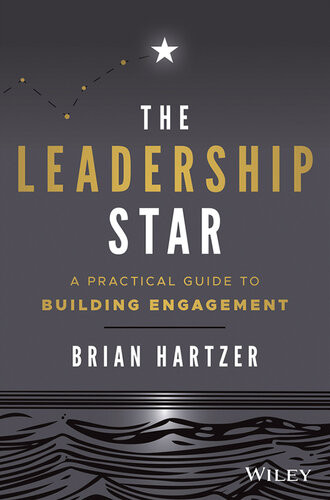 The Leadership Star A Practical Guide To Building Engagement 1st Edition Brian Hartzer