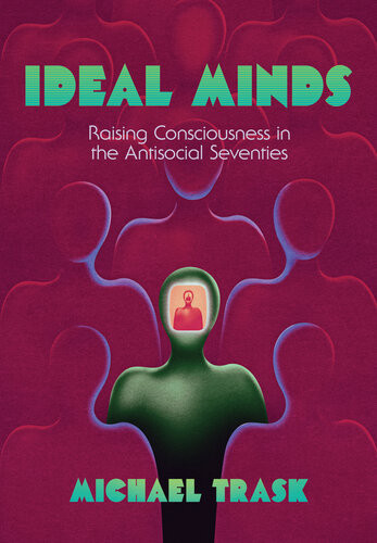 Ideal Minds Raising Consciousness In The Antisocial Seventies Michael Trask