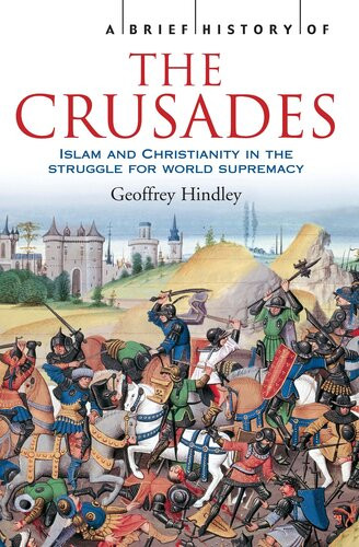 A Brief History Of The Crusades Islam And Christianity In The Struggle For World Supremacy Geoffrey Hindley