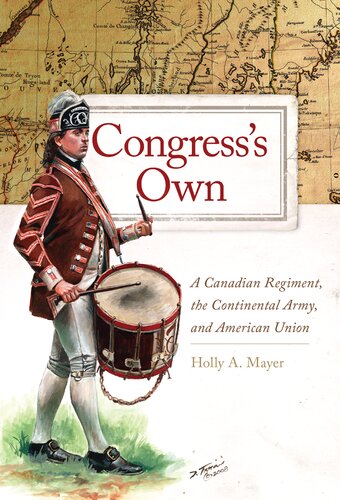 Congresss Own A Canadian Regiment The Continental Army And American Union Holly A Mayer