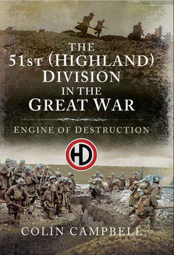 The 51st Highland Division In The Great War Engine Of Destruction Colin Campbell