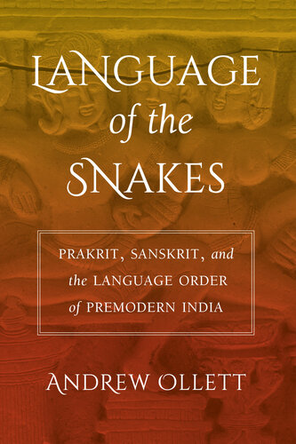 Language Of The Snakes Prakrit Sanskrit And The Language Order Of Premodern India Andrew Ollett