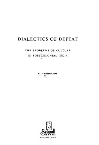 Dialectics Of Defeat The Problems Of Culture In Postcolonial India Govind P Deshpande