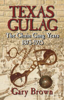 Texas Gulag The Chain Gang Years 18751925 Gary Brown