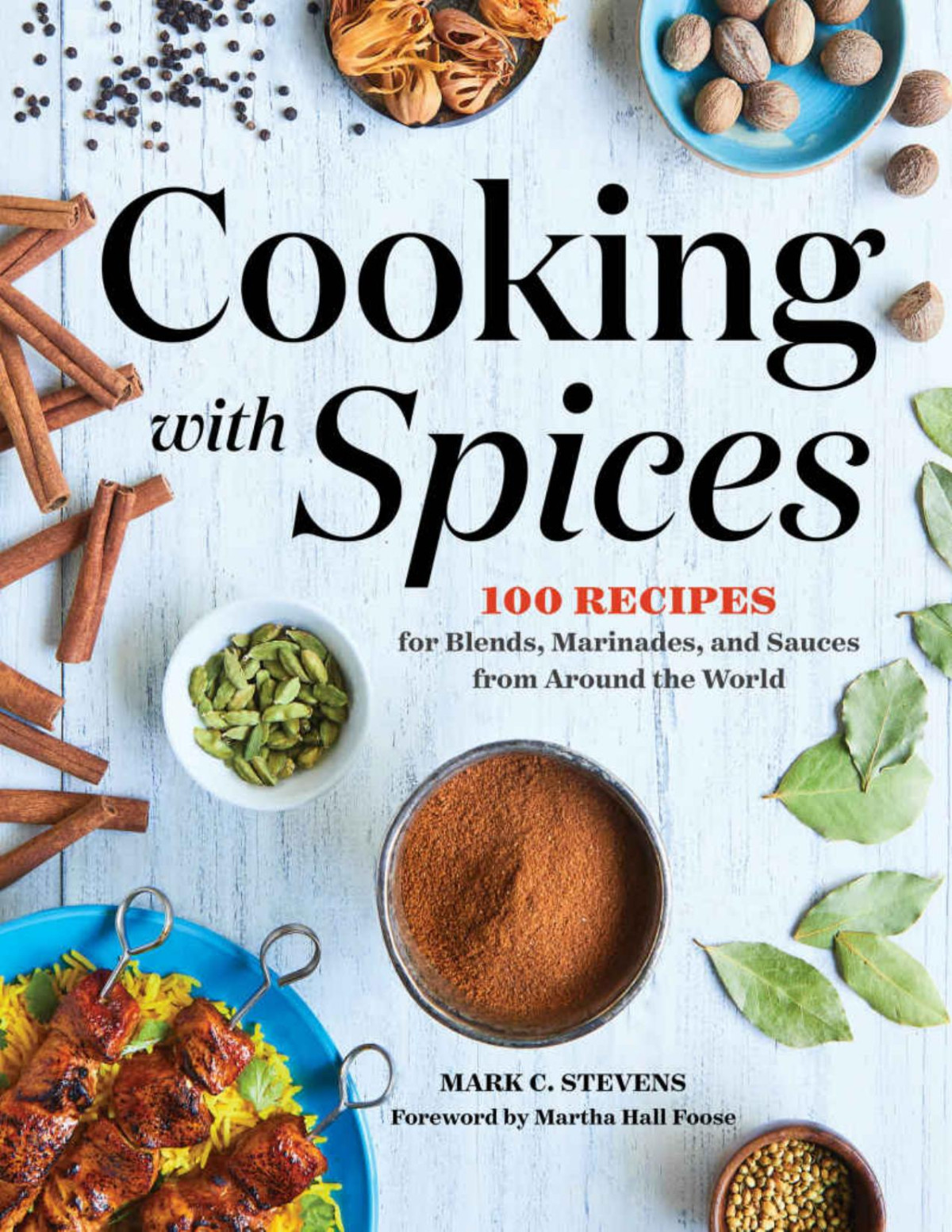 Cooking With Spices 100 Recipes For Blends Marinades And Sauces From Around The World Mark C Stevens
