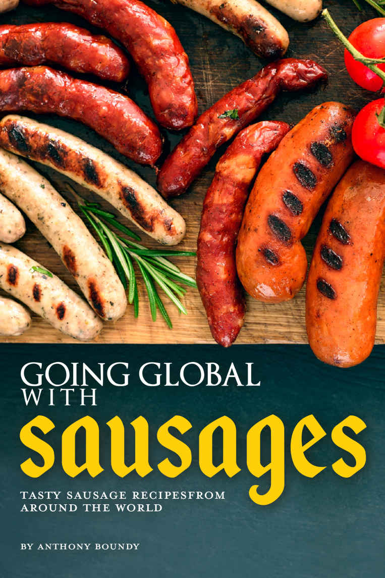 Going Global With Sausages Tasty Sausage Recipes From Around The World Anthony Boundy Boundy