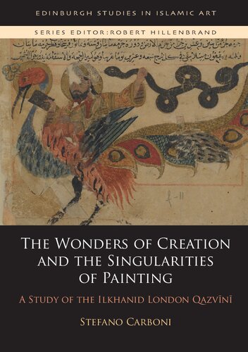 The Wonders Of Creation And The Singularities Of Painting A Study Of The Ilkhanid London Qazvn 1st Edition Stefano Carboni