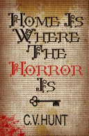 Home Is Where The Horror Is C V Hunt