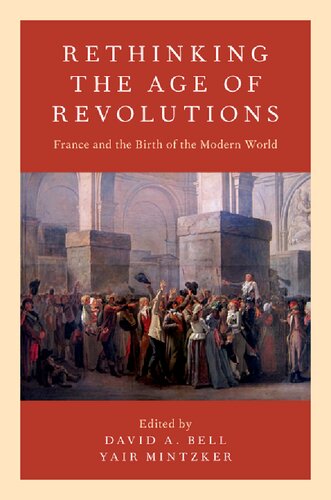 Rethinking The Age Of Revolutions France And The Birth Of The Modern World David A Bell Yair Mintzker