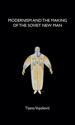 Modernism And The Making Of The Soviet New Man Tijana Vujoevi