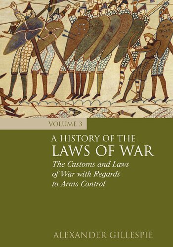 A History Of The Laws Of War Volume 3 The Customs And Laws Of War With Regards To Arms Control Alexander Gillespie