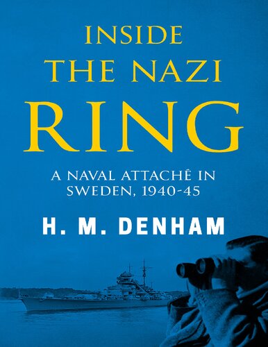 Inside The Nazi Ring A Naval Attach In Sweden 19401945 H M Denham