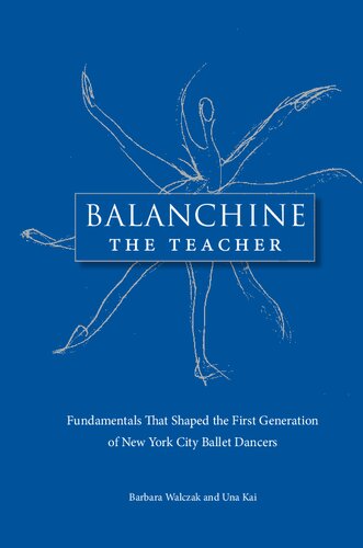 Balanchine The Teacher Fundamentals That Shaped The First Generation Of New York City Ballet Dancers Barbara Walczak