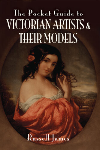 The Pocket Guide To Victorian Artists And Their Models Russell James