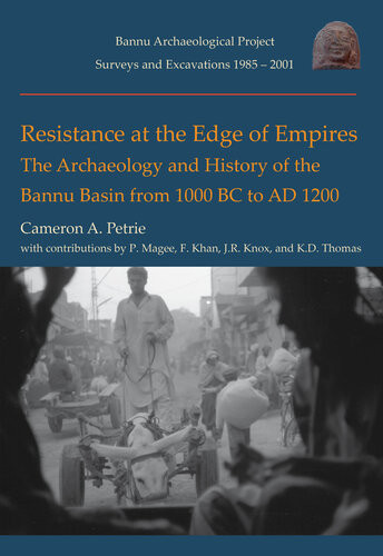 Resistance At The Edge Of Empires The Archaeology And History Of The Bannu Basin From 1000 Bc To Ad 1200 Cameron A Petrie